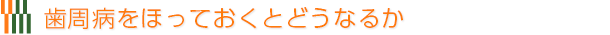 歯周病をほうっておくとどうなるか